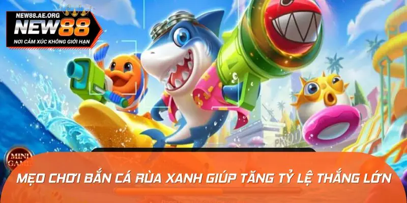 Mẹo chơi bắn cá rùa xanh giúp tăng tỷ lệ thắng lớn