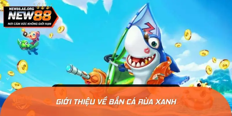 Giới thiệu về bắn cá rùa xanh