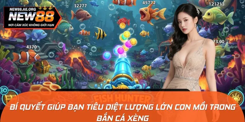 Bí quyết giúp bạn tiêu diệt lượng lớn con mồi trong bắn cá xèng