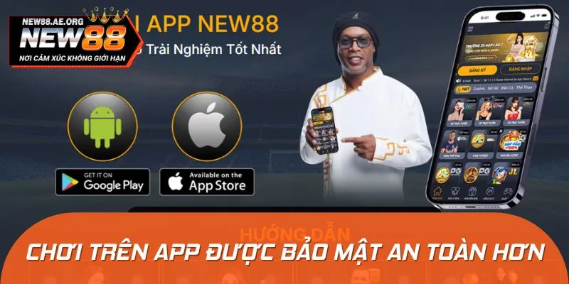 Chơi trên app được bảo mật an toàn hơn