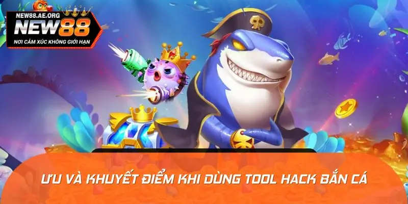 Ưu và khuyết điểm khi dùng tool hack bắn cá